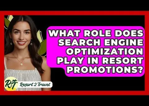 What Role Does Search Engine Optimization Play in Resort Promotions? – Resort 2 Travel