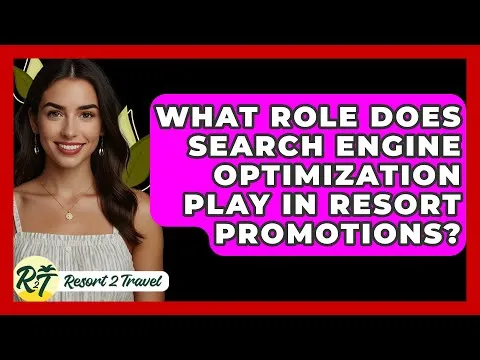 What Role Does Search Engine Optimization Play in Resort Promotions? – Resort 2 Travel